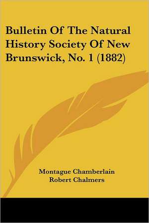 Bulletin Of The Natural History Society Of New Brunswick, No. 1 (1882) de Robert Chalmers