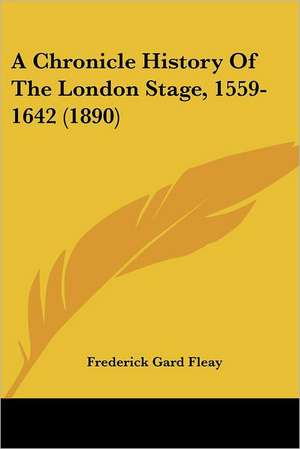 A Chronicle History Of The London Stage, 1559-1642 (1890) de Frederick Gard Fleay