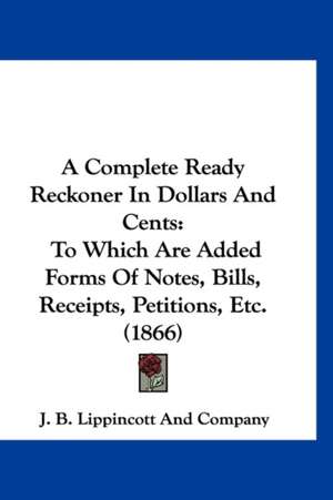 A Complete Ready Reckoner In Dollars And Cents de J. B. Lippincott And Company