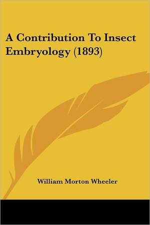 A Contribution To Insect Embryology (1893) de William Morton Wheeler