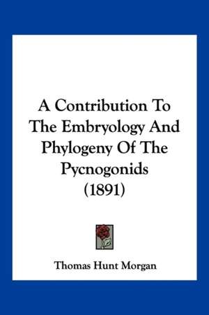 A Contribution To The Embryology And Phylogeny Of The Pycnogonids (1891) de Thomas Hunt Morgan