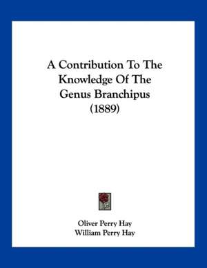 A Contribution To The Knowledge Of The Genus Branchipus (1889) de Oliver Perry Hay