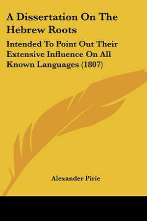 A Dissertation On The Hebrew Roots de Alexander Pirie