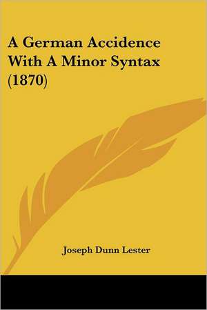 A German Accidence With A Minor Syntax (1870) de Joseph Dunn Lester