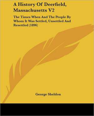 A History Of Deerfield, Massachusetts V2 de George Sheldon