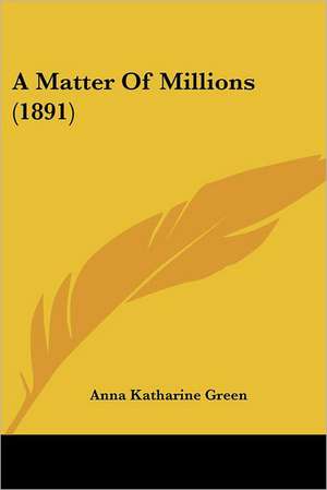 A Matter Of Millions (1891) de Anna Katharine Green