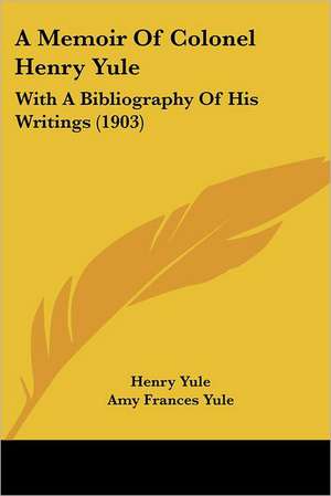 A Memoir Of Colonel Henry Yule de Henry Yule