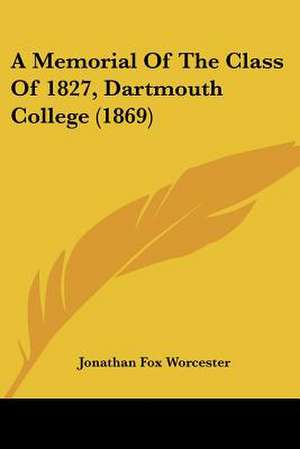 A Memorial Of The Class Of 1827, Dartmouth College (1869) de Jonathan Fox Worcester