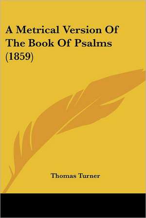 A Metrical Version Of The Book Of Psalms (1859) de Thomas Turner