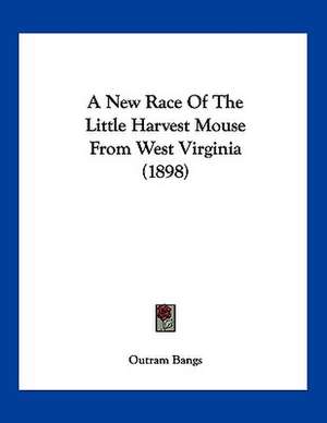 A New Race Of The Little Harvest Mouse From West Virginia (1898) de Outram Bangs