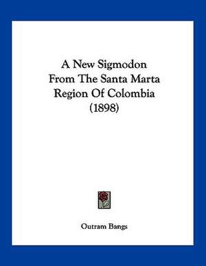 A New Sigmodon From The Santa Marta Region Of Colombia (1898) de Outram Bangs