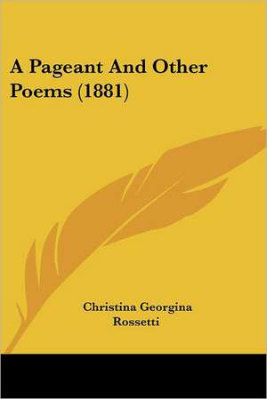 A Pageant And Other Poems (1881) de Christina Georgina Rossetti