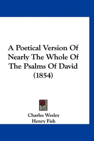 A Poetical Version Of Nearly The Whole Of The Psalms Of David (1854) de Charles Wesley