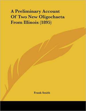 A Preliminary Account Of Two New Oligochaeta From Illinois (1895) de Frank Smith