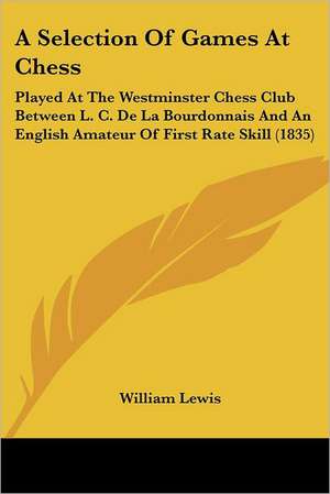 A Selection Of Games At Chess de William Lewis