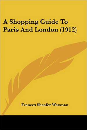 A Shopping Guide To Paris And London (1912) de Frances Sheafer Waxman