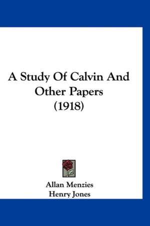 A Study Of Calvin And Other Papers (1918) de Allan Menzies