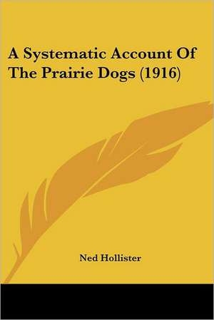 A Systematic Account Of The Prairie Dogs (1916) de Ned Hollister