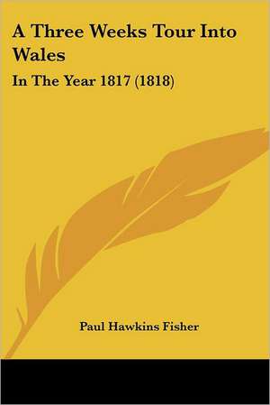 A Three Weeks Tour Into Wales de Paul Hawkins Fisher