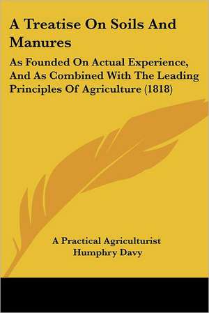 A Treatise On Soils And Manures de A Practical Agriculturist