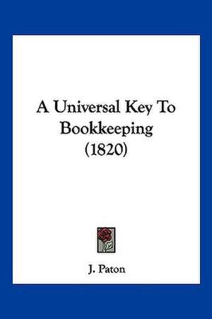 A Universal Key To Bookkeeping (1820) de J. Paton