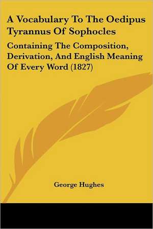 A Vocabulary To The Oedipus Tyrannus Of Sophocles de George Hughes