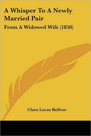 A Whisper To A Newly Married Pair de Clara Lucas Balfour