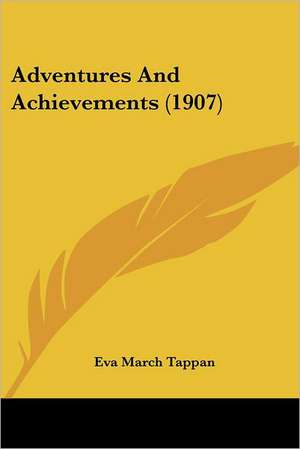 Adventures And Achievements (1907) de Eva March Tappan