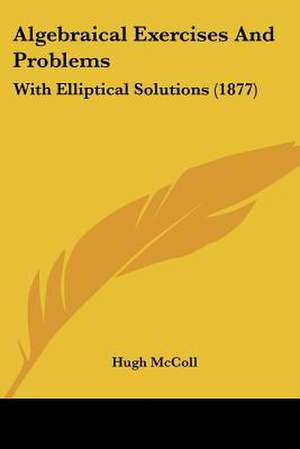 Algebraical Exercises And Problems de Hugh McColl