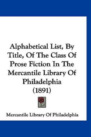 Alphabetical List, By Title, Of The Class Of Prose Fiction In The Mercantile Library Of Philadelphia (1891) de Mercantile Library Of Philadelphia