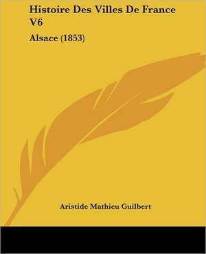 Histoire Des Villes De France V6 de Aristide Mathieu Guilbert