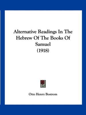 Alternative Readings In The Hebrew Of The Books Of Samuel (1918) de Otto Henry Bostrom