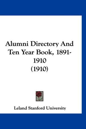 Alumni Directory And Ten Year Book, 1891-1910 (1910) de Leland Stanford University