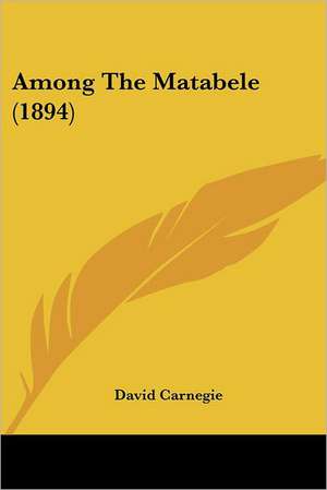 Among The Matabele (1894) de David Carnegie