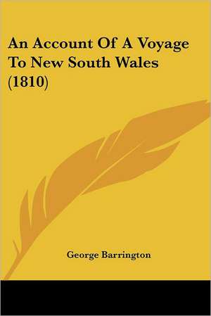 An Account Of A Voyage To New South Wales (1810) de George Barrington