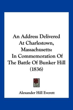 An Address Delivered At Charlestown, Massachusetts de Alexander Hill Everett