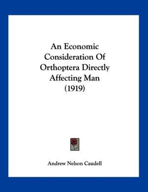 An Economic Consideration Of Orthoptera Directly Affecting Man (1919) de Andrew Nelson Caudell