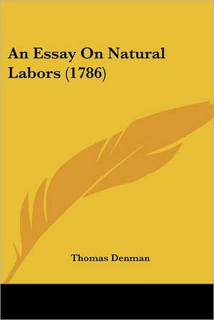 An Essay On Natural Labors (1786) de Thomas Denman