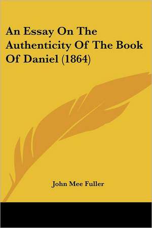 An Essay On The Authenticity Of The Book Of Daniel (1864) de John Mee Fuller