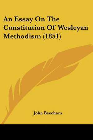 An Essay On The Constitution Of Wesleyan Methodism (1851) de John Beecham