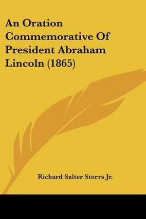 An Oration Commemorative Of President Abraham Lincoln (1865) de Richard Salter Storrs Jr.