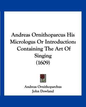 Andreas Ornithoparcus His Micrologus Or Introduction de Andreas Ornithoparchus