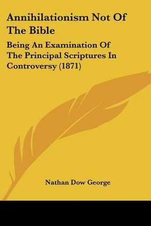 Annihilationism Not Of The Bible de Nathan Dow George