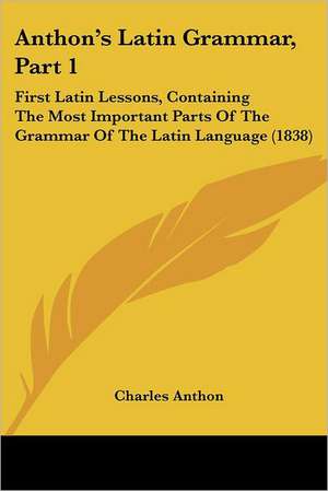 Anthon's Latin Grammar, Part 1 de Charles Anthon