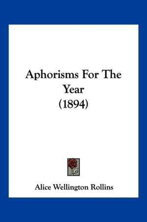 Aphorisms For The Year (1894) de Alice Wellington Rollins