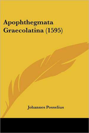 Apophthegmata Graecolatina (1595) de Johannes Posselius