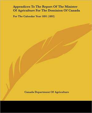 Appendices To The Report Of The Minister Of Agriculture For The Dominion Of Canada de Canada Department Of Agriculture