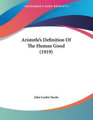 Aristotle's Definition Of The Human Good (1919) de John Leofric Stocks