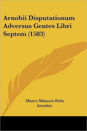 Arnobii Disputationum Adversus Gentes Libri Septem (1583) de Marco Minucio Felix Arnobio