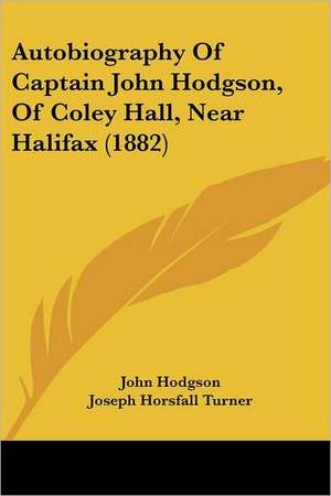 Autobiography Of Captain John Hodgson, Of Coley Hall, Near Halifax (1882) de John Hodgson